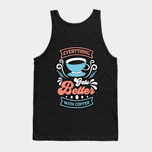 Everything gets better with coffee Tank Top